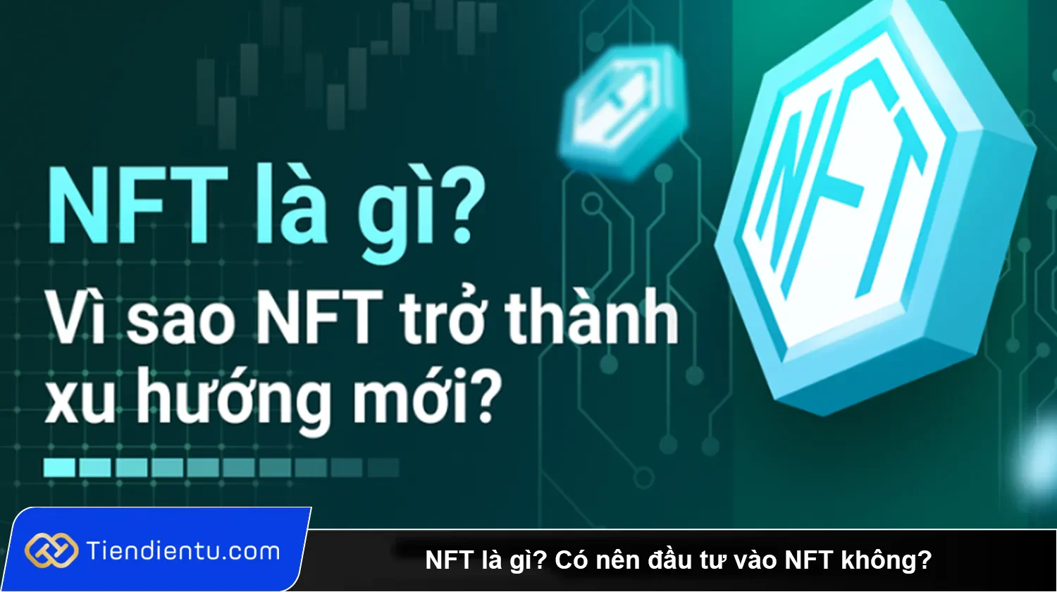 NFT là gì? Có nên đầu tư vào NFT ở thời điểm hiện tại không?