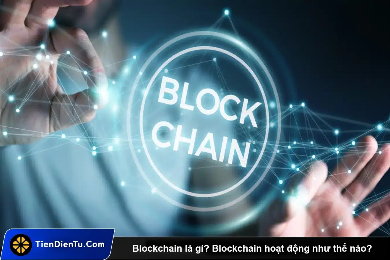 Blockchain là gì? Ứng dụng của công nghệ Blockchain