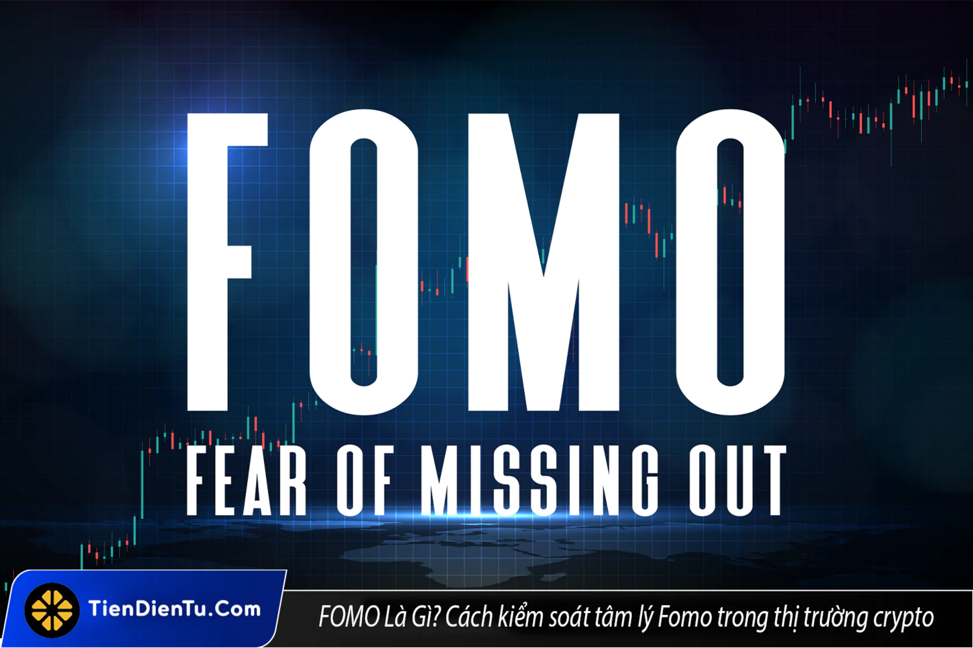 FOMO là gì? 5 Cách kiểm soát tâm lý Fomo trong thị trường crypto