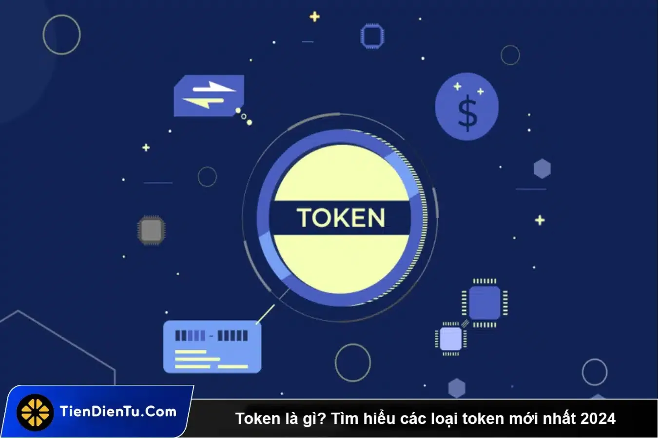 Token là gì? Tìm hiểu các loại token mới nhất 2024