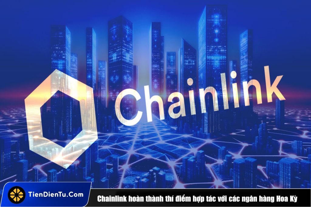 Chainlink hoàn thành thí điểm hợp tác với các ngân hàng Hoa Kỳ