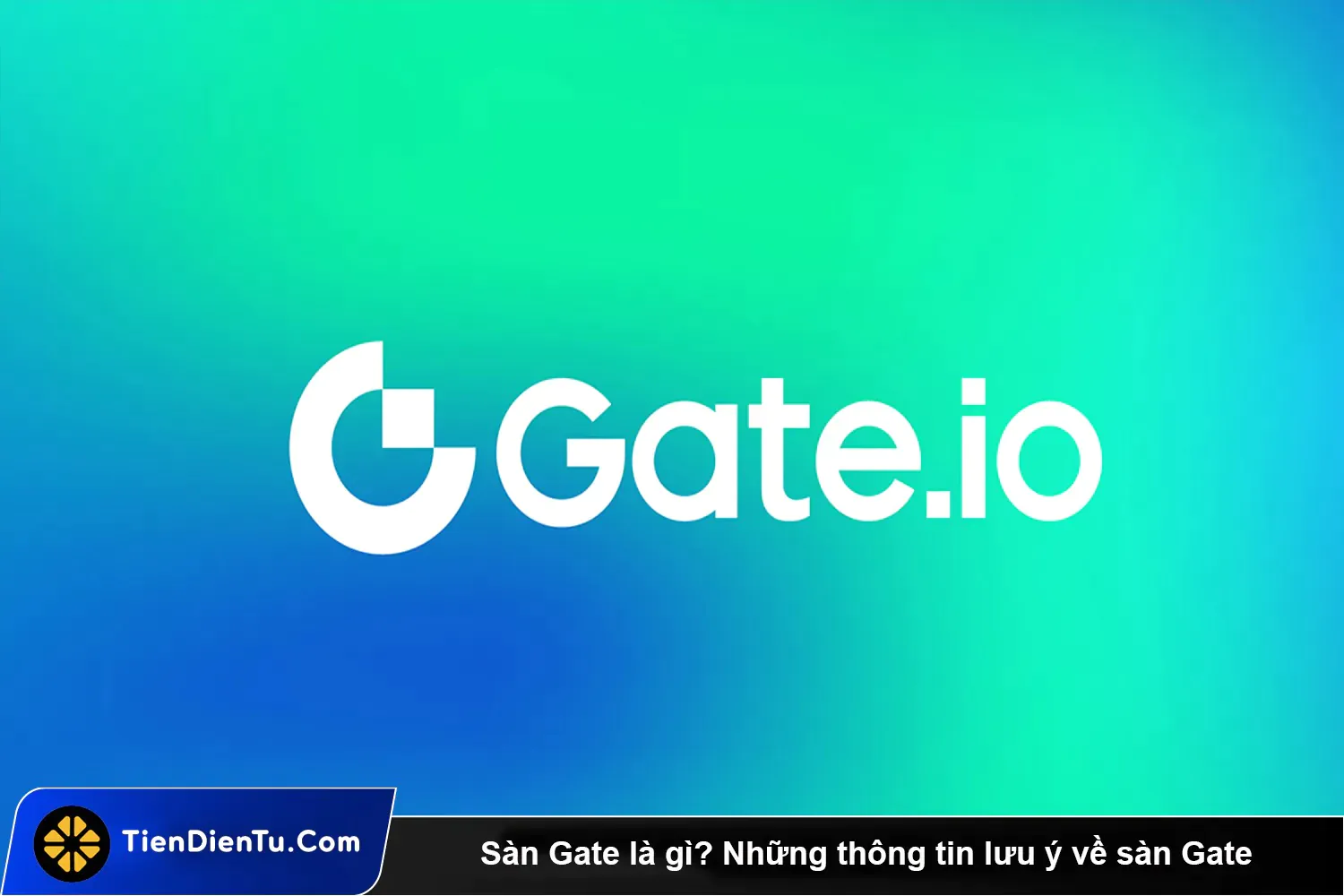 Sàn Gate là gì? Đánh giá chi tiết sàn Gate.io mới nhất 2024