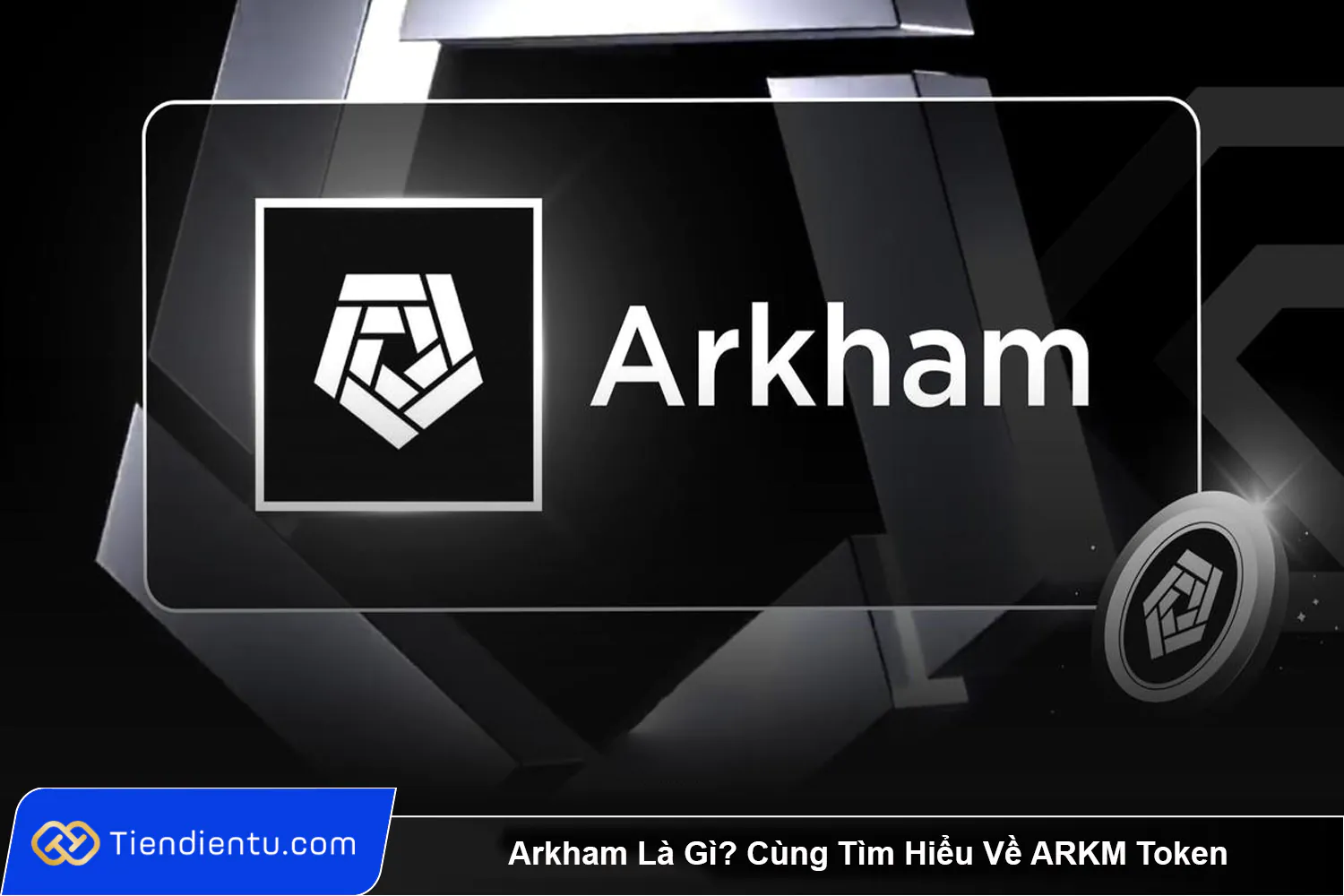 Arkham La Gi Cung Tim Hieu Ve ARKM Token