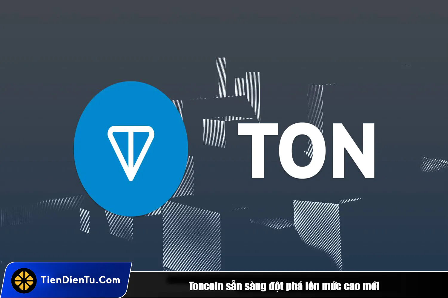 Tiendientu Toncoin dot pha len muc cao moi