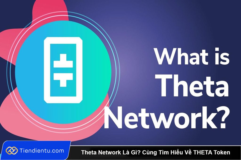 Theta Network Là Gì? Cùng Tìm Hiểu Về THETA Token