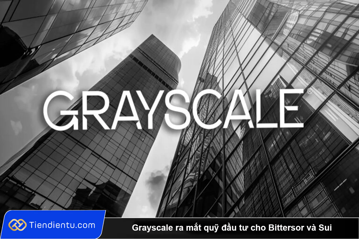 Grayscale ra mat quy dau tu cho Bittersor va Sui