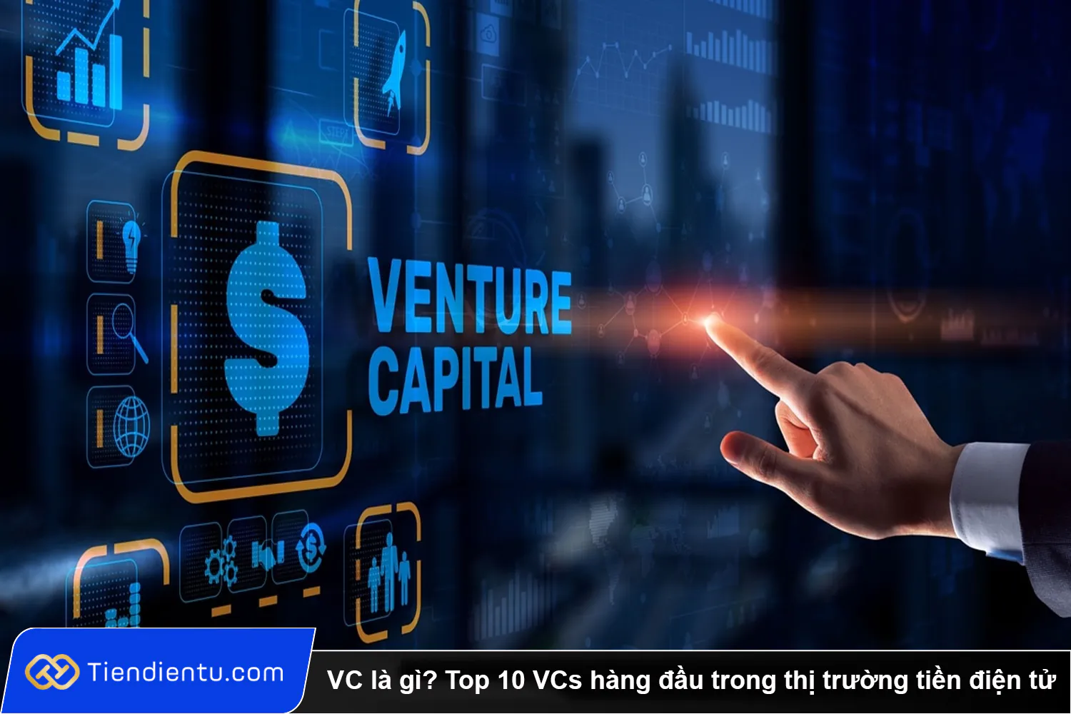 VC la gi Top 10 VCs hang dau trong thi truong tien dien tu