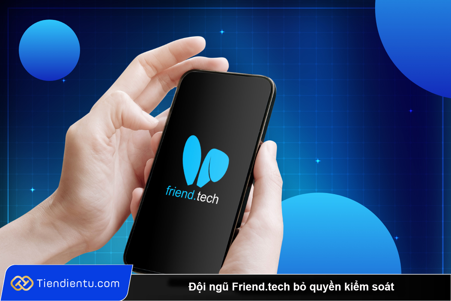 Doi ngu Friendtech bo quyen kiem soat dung truoc bo vuc dong cua