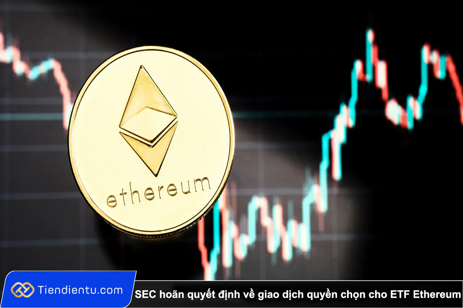 Tiendientu SEC hoan quyet dinh ve giao dich quyen chon cho ETF Ethereum