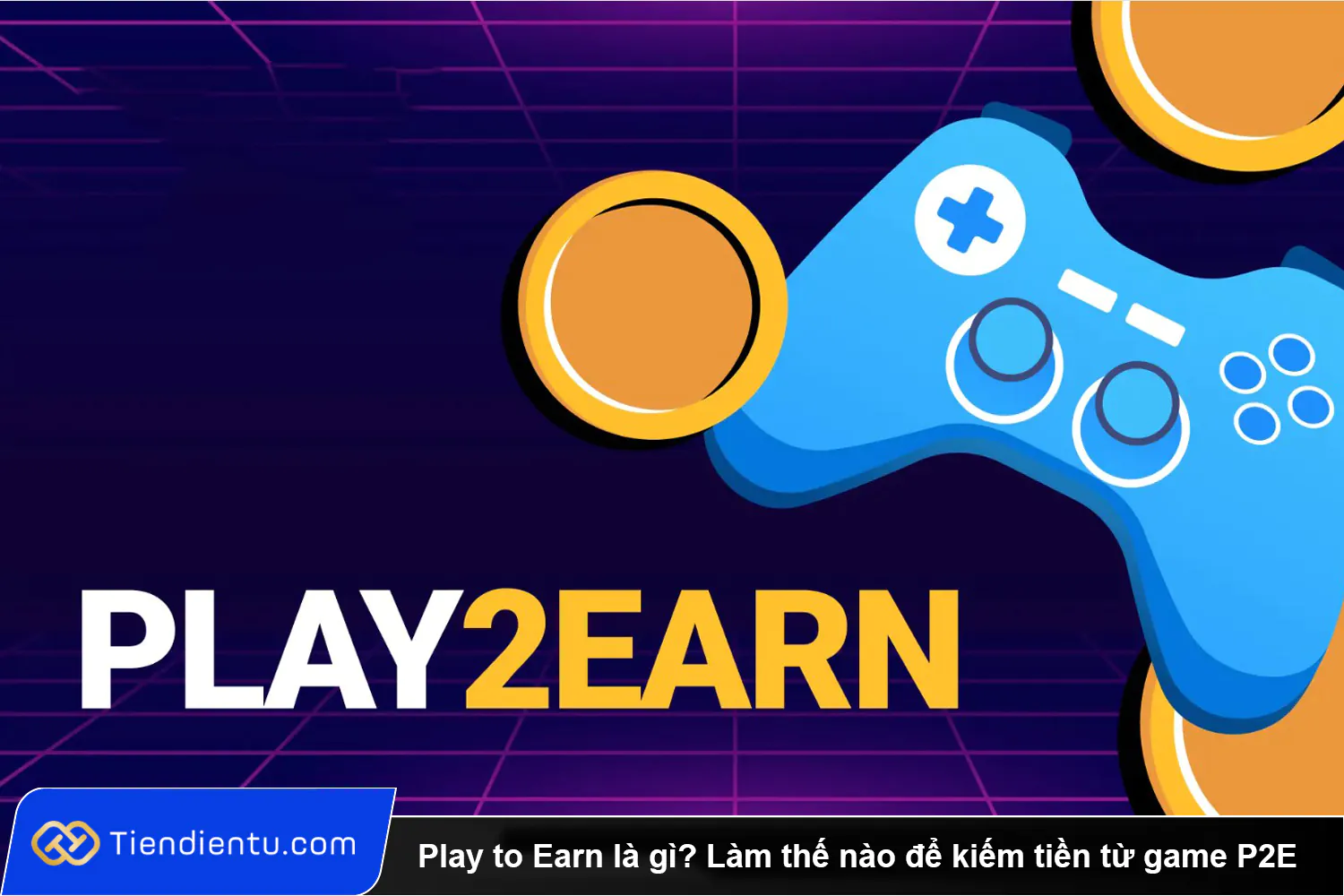 Play to Earn là gì? Làm thế nào để kiếm tiền từ game P2E?