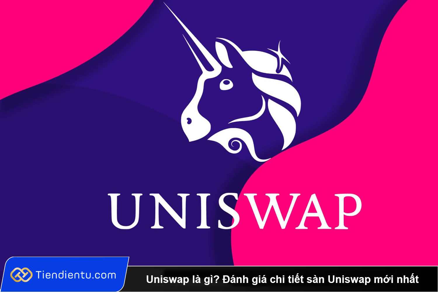 Uniswap là gì? Đánh giá chi tiết sàn Uniswap mới nhất