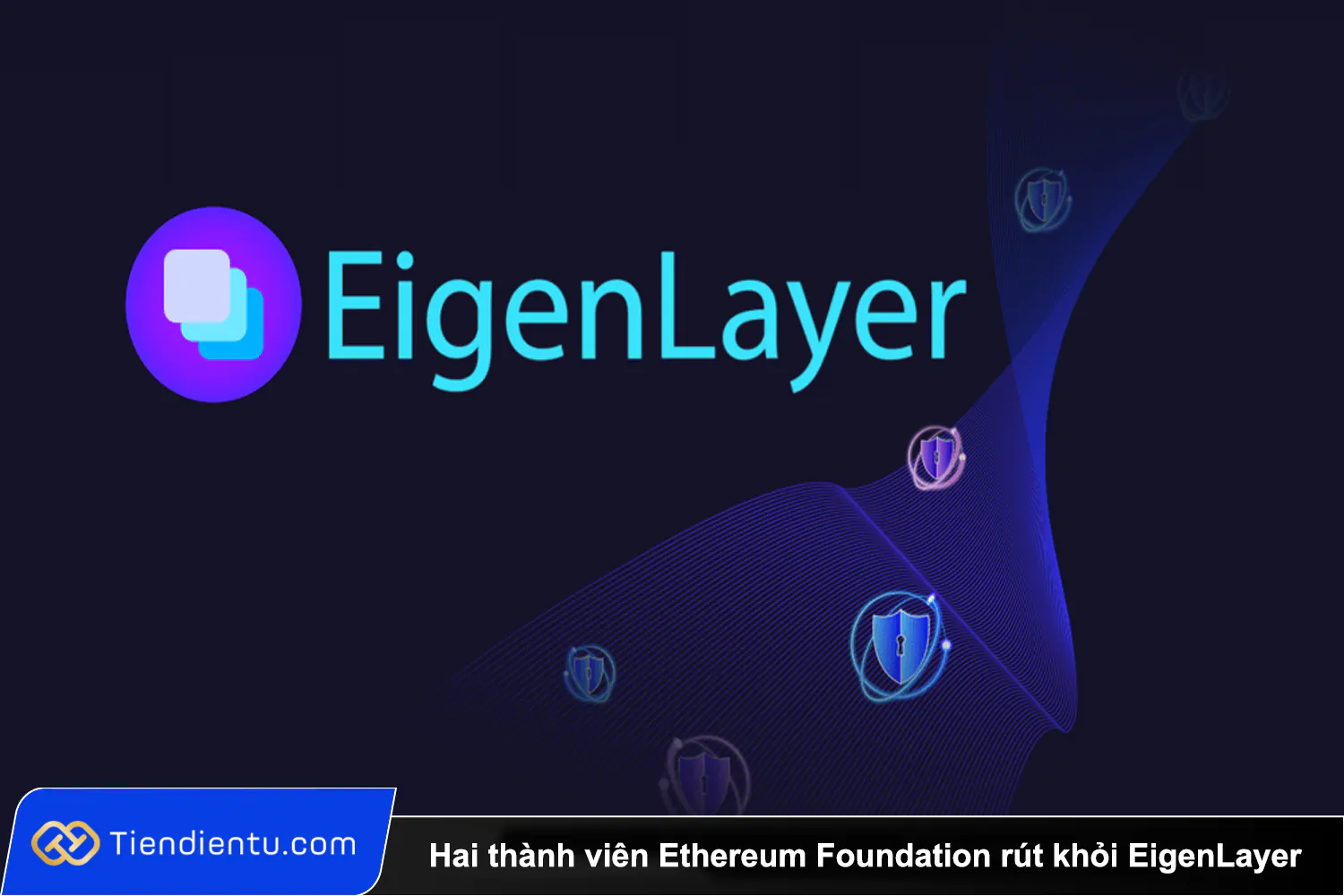 Tiendientu Hai thanh vien Ethereum Foundation roi khoi vi tri co van tai EigenLayer