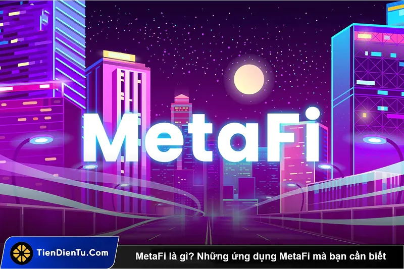 MetaFi là gì? Xu hướng này có tiếp tục phát triển trong tương lai?