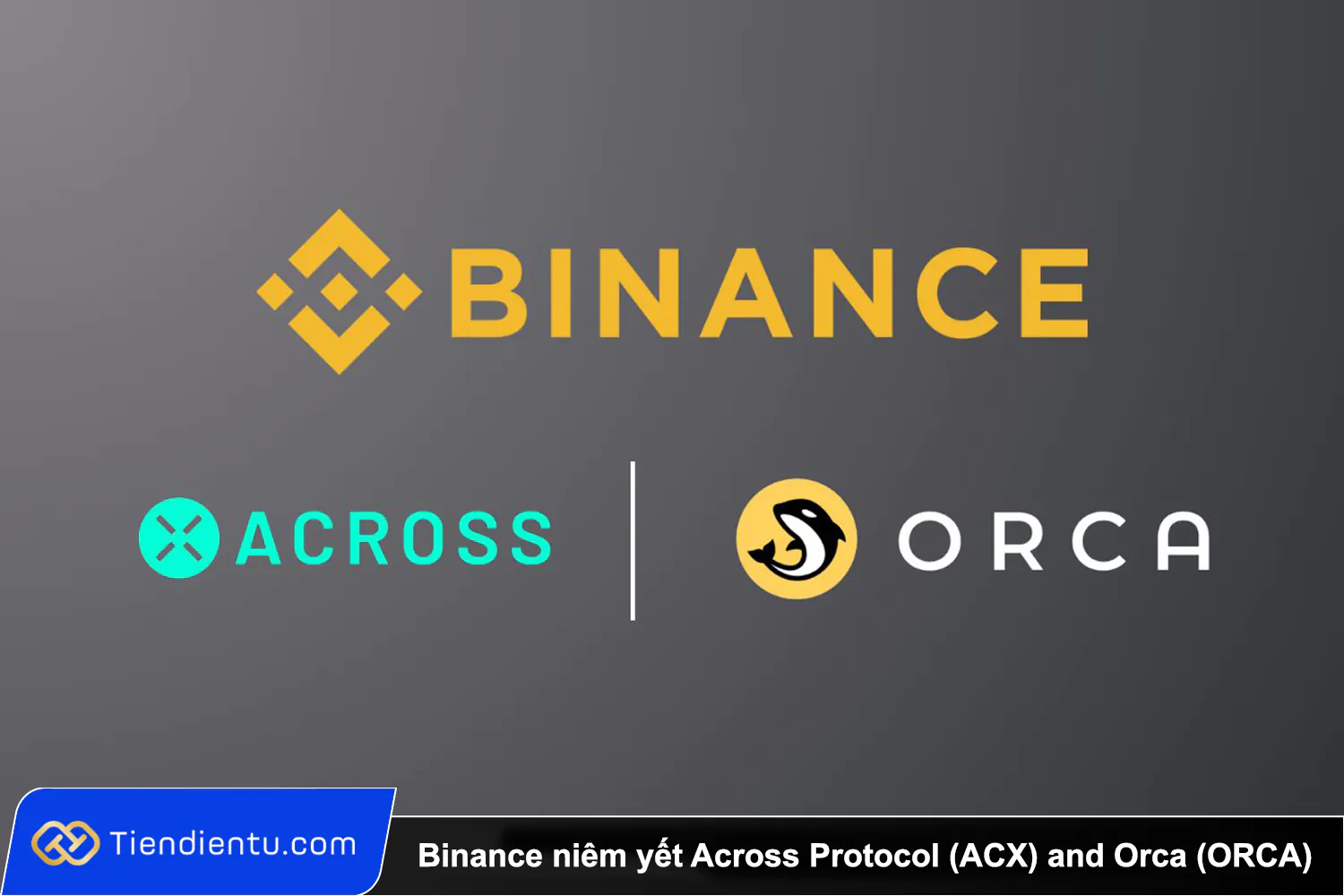 Binance thong bao niem yet Across Protocol ACX and Orca ORCA