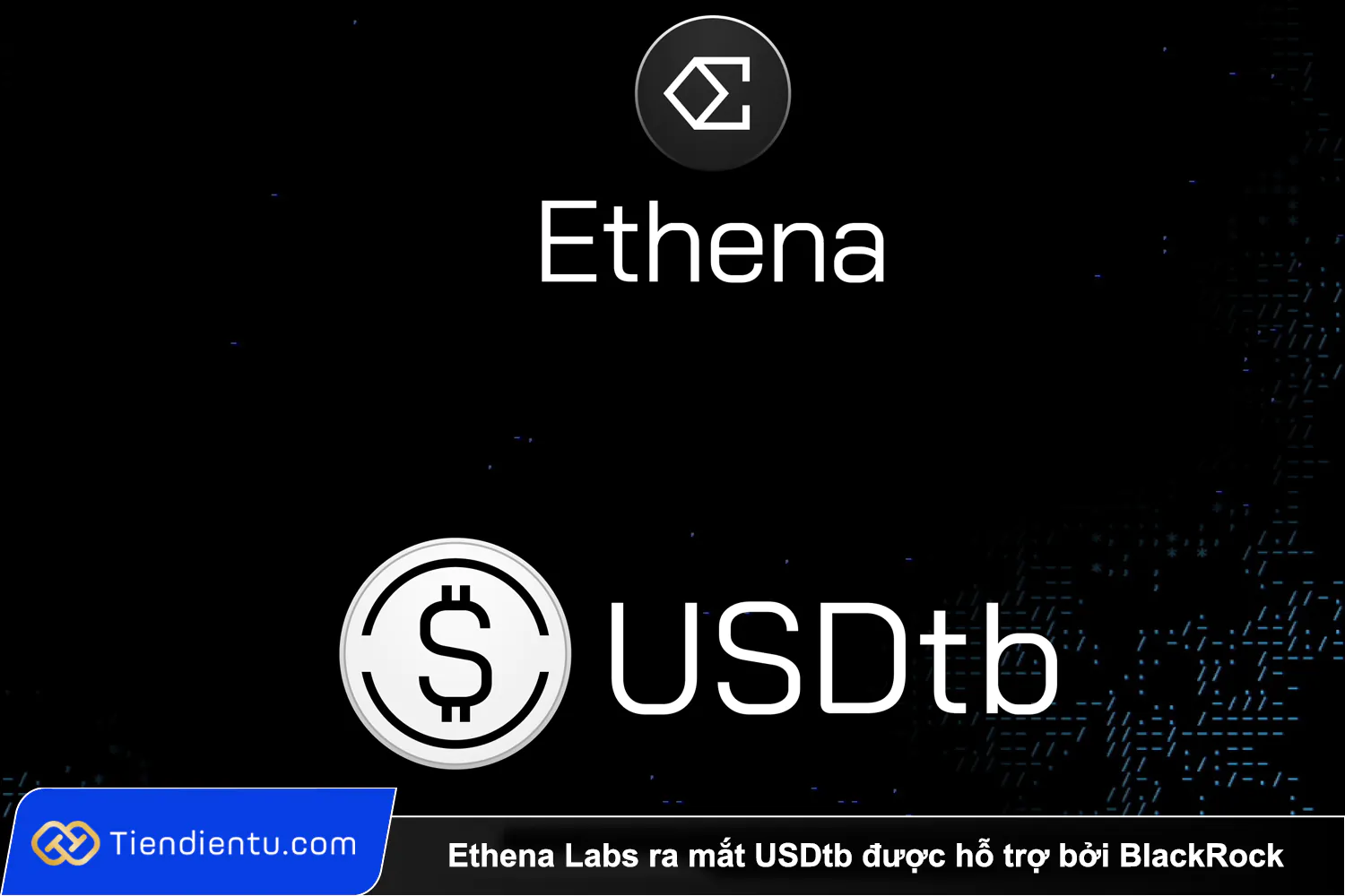 Ethena Labs ra mat USDtb duoc ho tro boi BlackRock