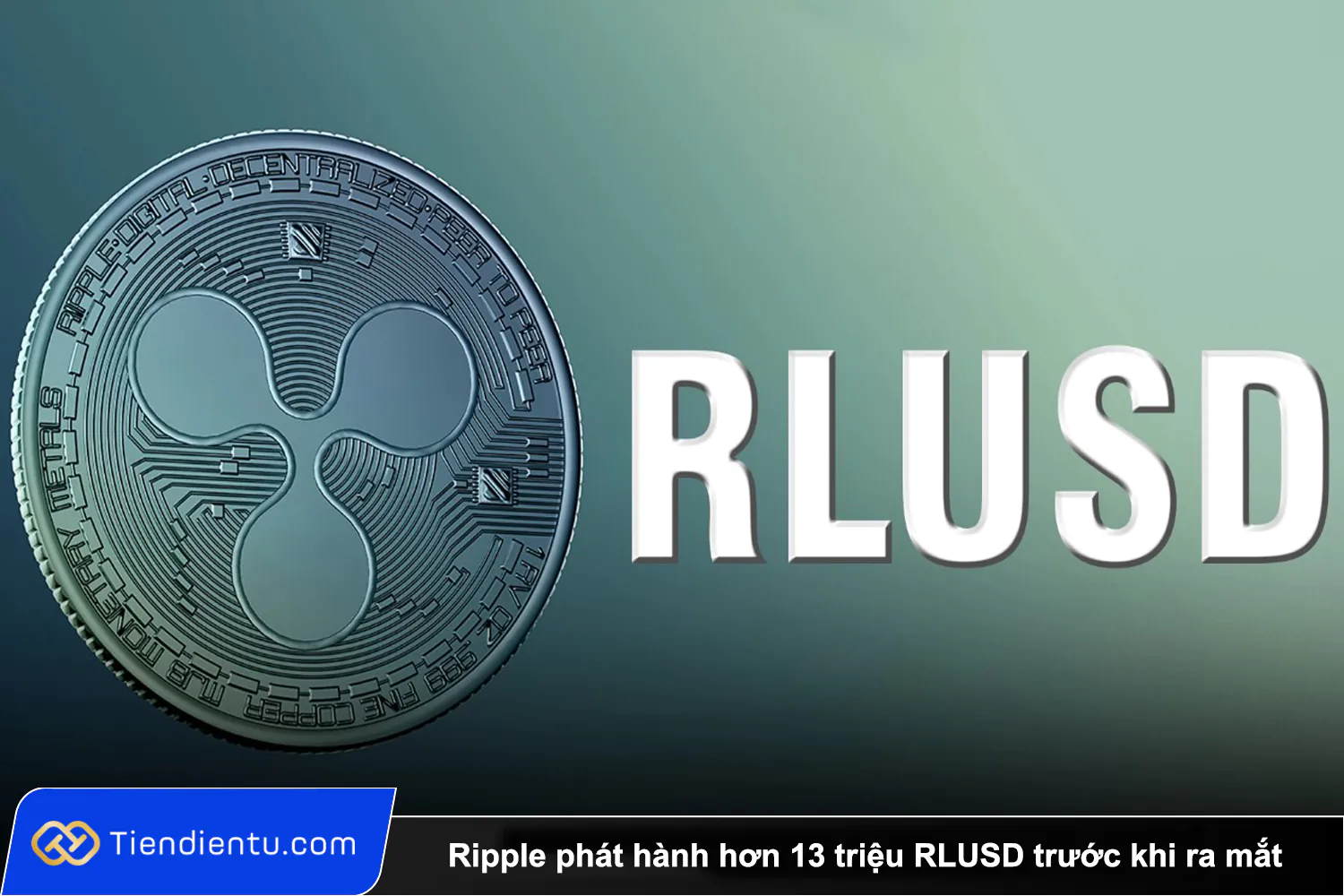 Ripple phat hanh hon 13 trieu RLUSD truoc khi ra mat