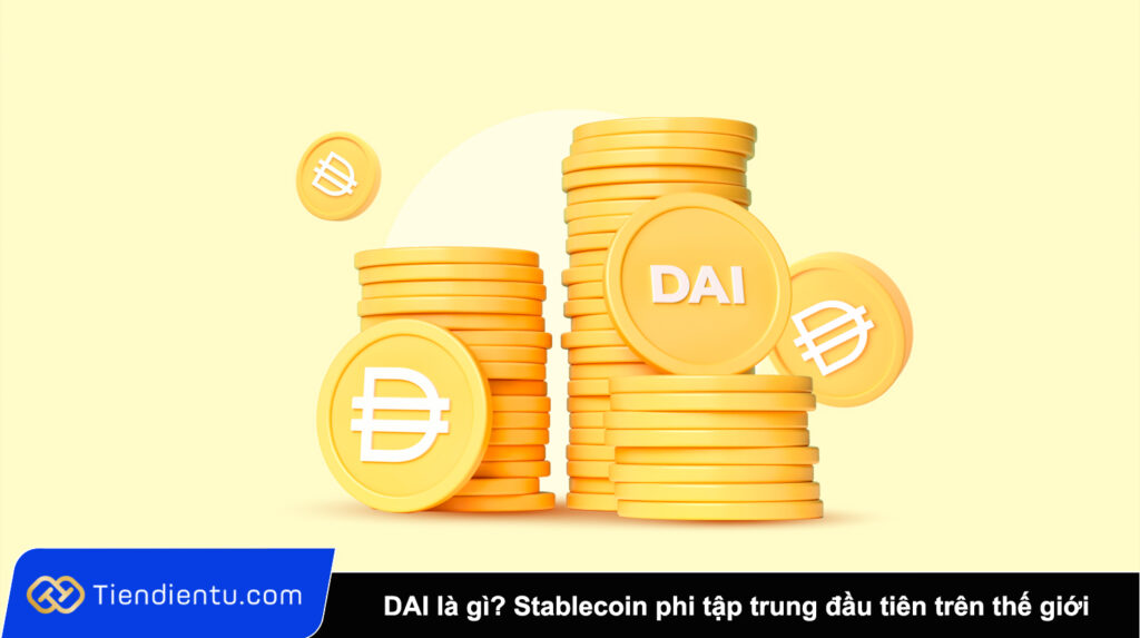 DAI là gì? Stablecoin phi tập trung đầu tiên trên thế giới