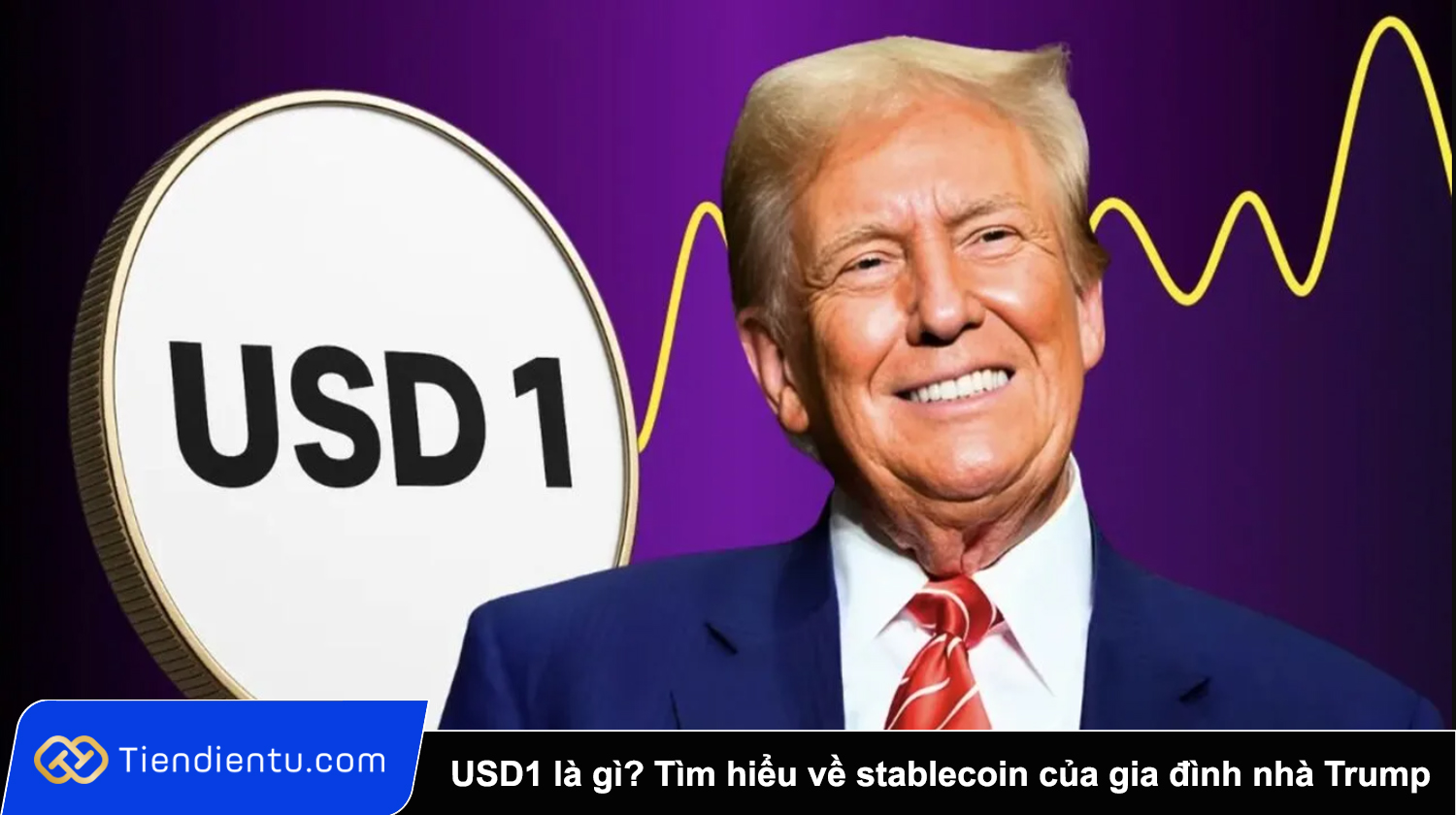 USD1 là gì? Tìm hiểu về stablecoin của gia đình nhà Trump