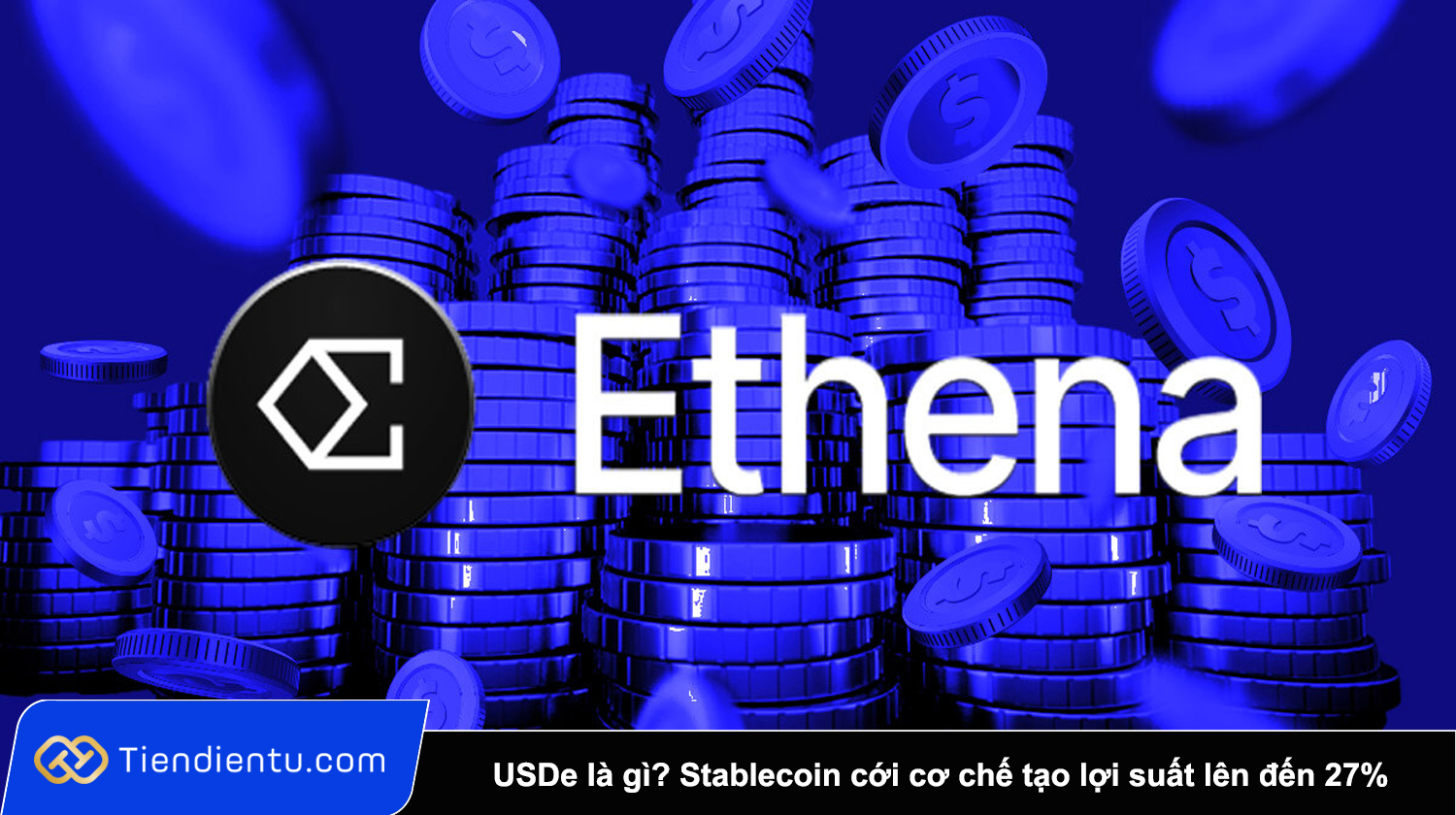 USDe là gì? Stablecoin của Ethena và cơ chế tạo lợi suất lên đến 27%