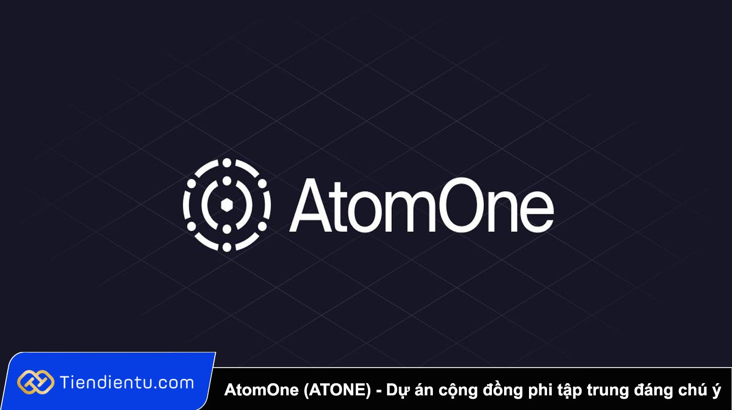 AtomOne (ATONE) là gì? Dự án cộng đồng phi tập trung đáng chú ý