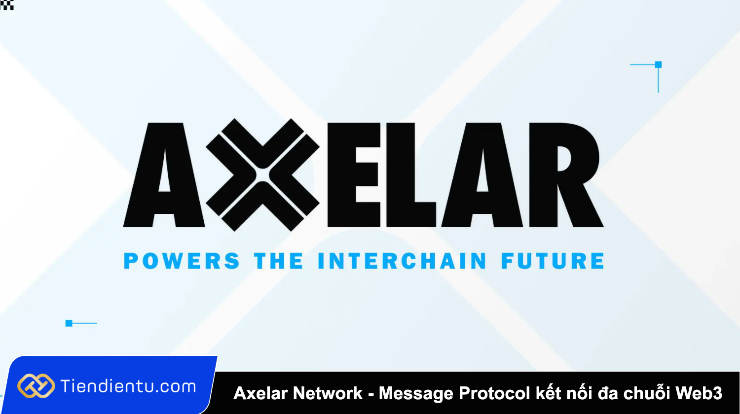 Axelar Network (AXL) là gì? Toàn tập về Message Protocol kết nối đa chuỗi Web3