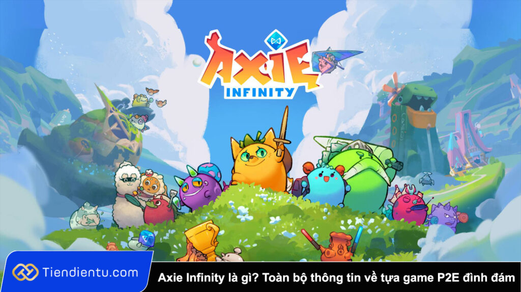 Axie Infinity là gì? Toàn bộ thông tin về tựa game P2E đình đám một thời