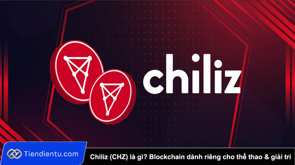 Chiliz (CHZ) là gì? Toàn bộ thông tin về blockchain dành riêng cho thể thao & giải trí