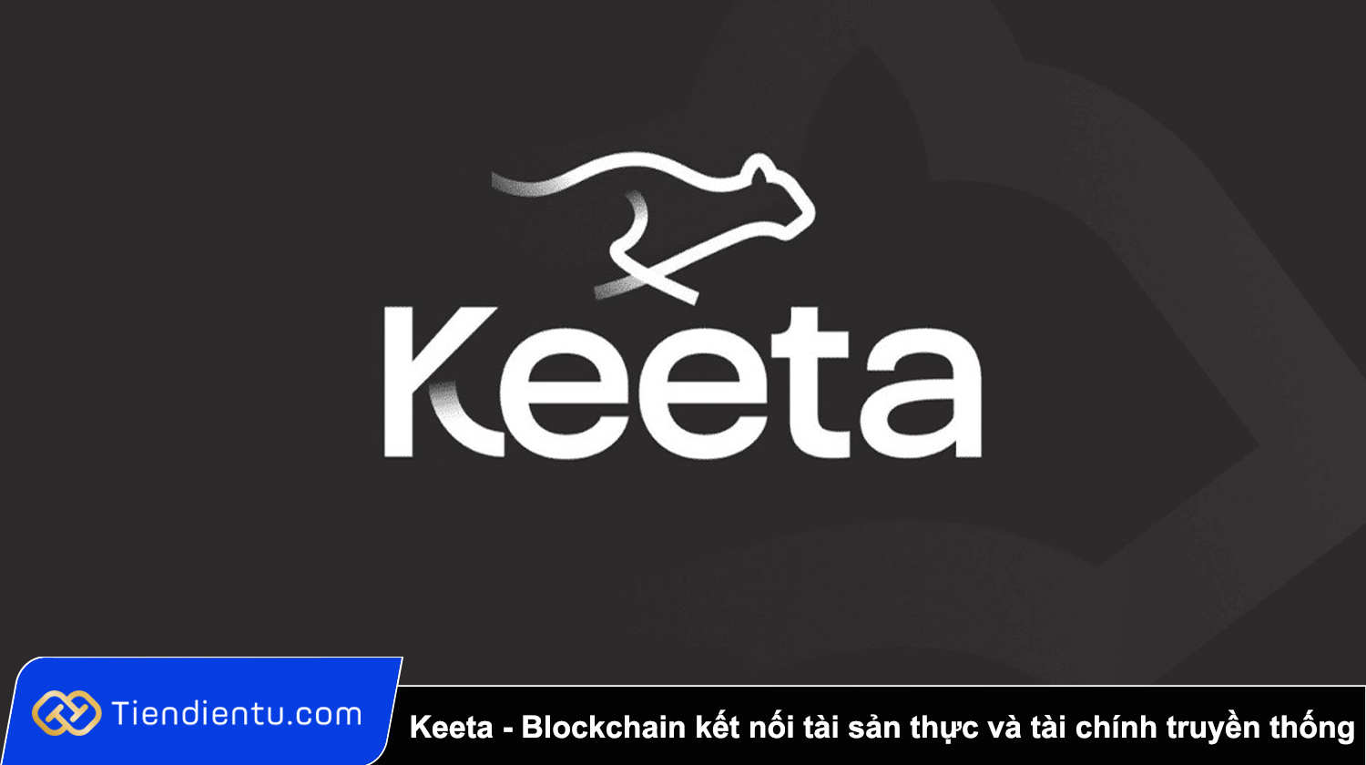 Keeta (KTA) là gì? Blockchain kết nối tài sản thực và tài chính truyền thống