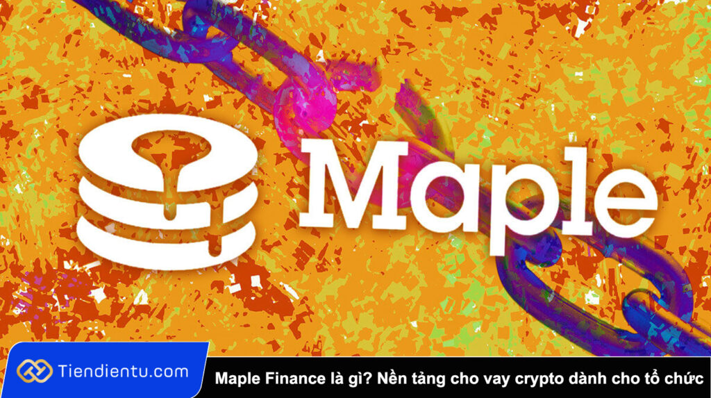 Maple Finance là gì? Nền tảng cho vay crypto dành cho tổ chức