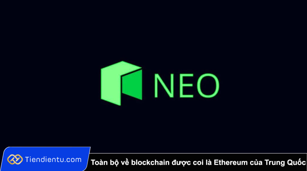 NEO là gì? Toàn bộ về blockchain được coi là Ethereum của Trung Quốc
