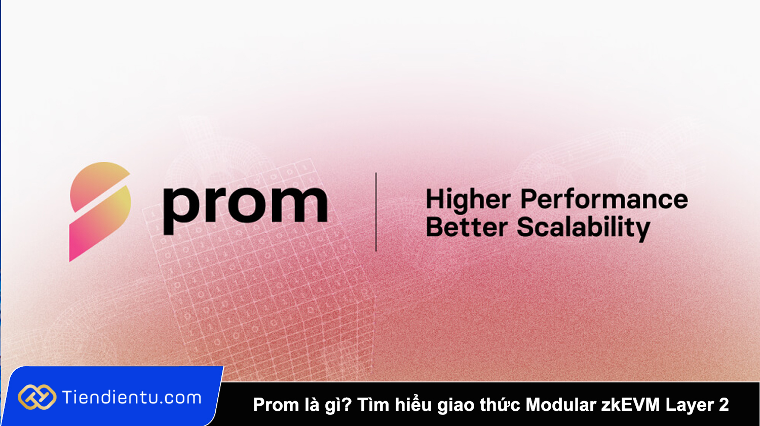 Prom là gì? Tìm hiểu giao thức Modular zkEVM Layer 2 và token PROM