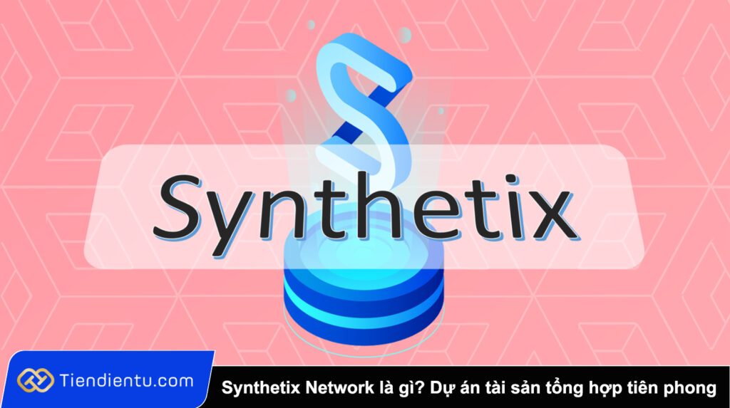 Synthetix Network là gì? Dự án tài sản tổng hợp tiên phong
