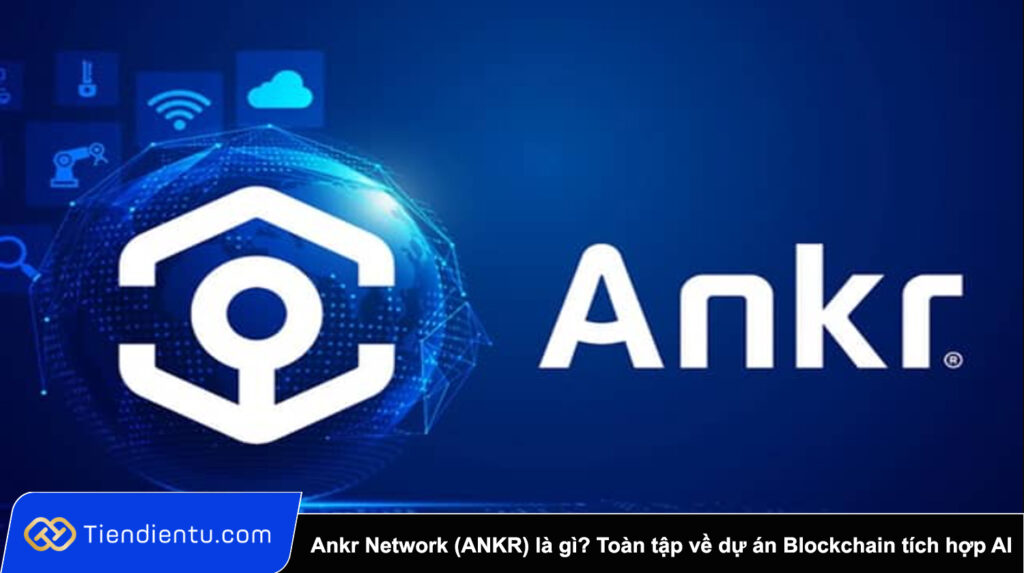 Ankr Network (ANKR) là gì? Toàn tập về dự án Blockchain Layer 1 tích hợp AI