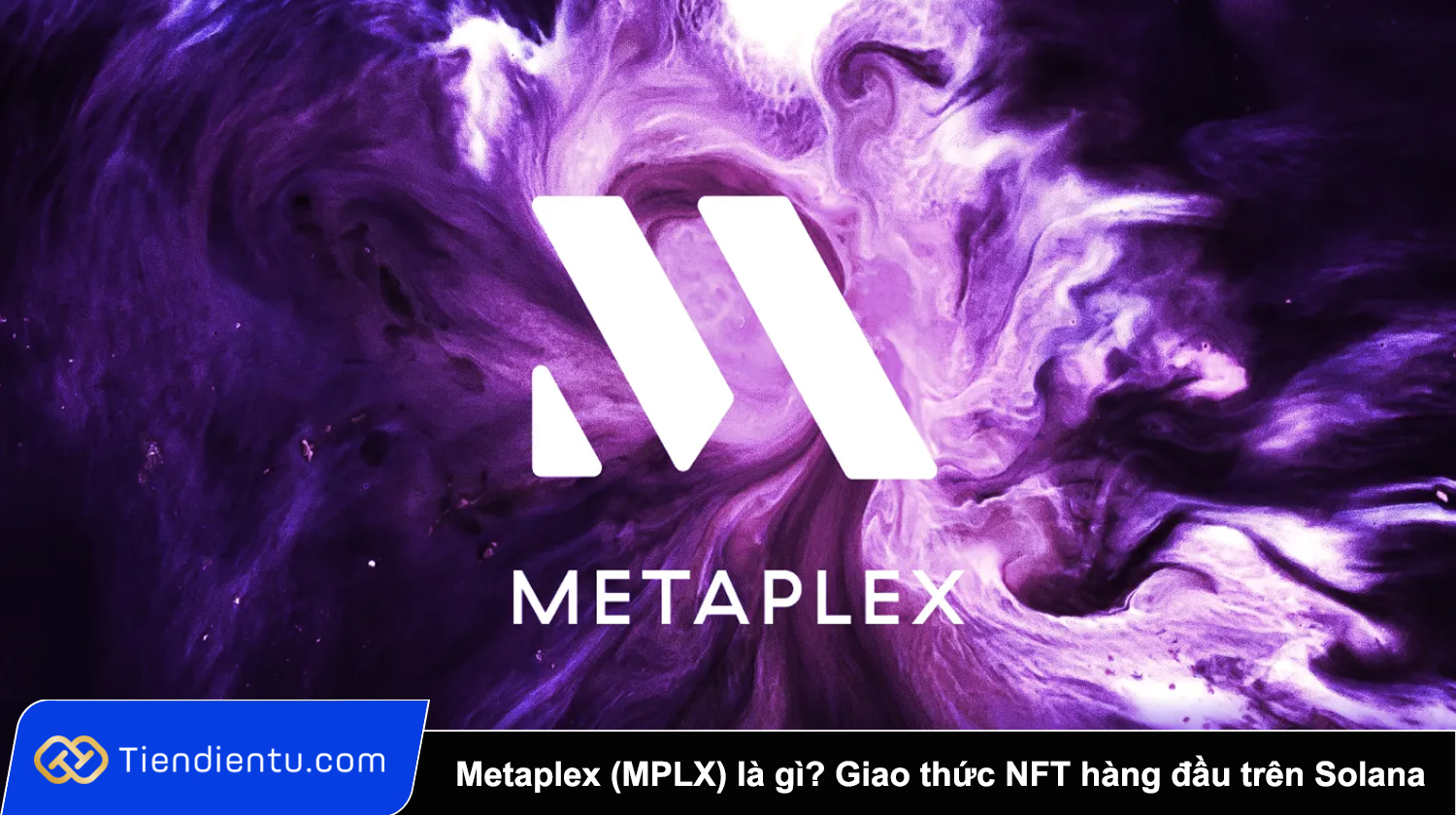 Metaplex (MPLX) là gì Toàn tập về giao thức NFT hàng đầu trên Solana