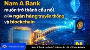 Nam A Bank muon tro thanh cau noi giua ngan hang truyen thong va blockchain tai Viet Nam